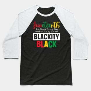 Juneteenth I'm black every day but today blackity black Juneteenth Baseball T-Shirt